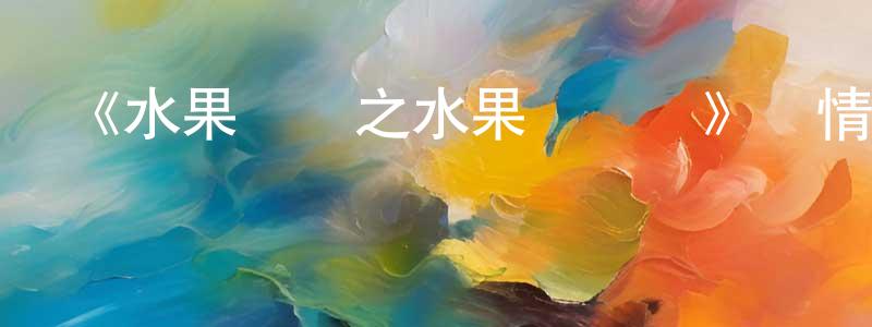 本征的網絡影視資源,《水果寶貝之水果總動員》詳情介紹_水果寶貝之水果總動員HD國語在線觀看_水果寶貝之水果總動員迅雷下載_國漫